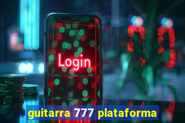 guitarra 777 plataforma